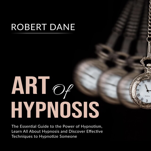 Boekomslag van Art of Hypnosis: The Essential Guide to the Power of Hypnotism, Learn All About Hypnosis and Discover Effective Techniques to Hypnotize Someone