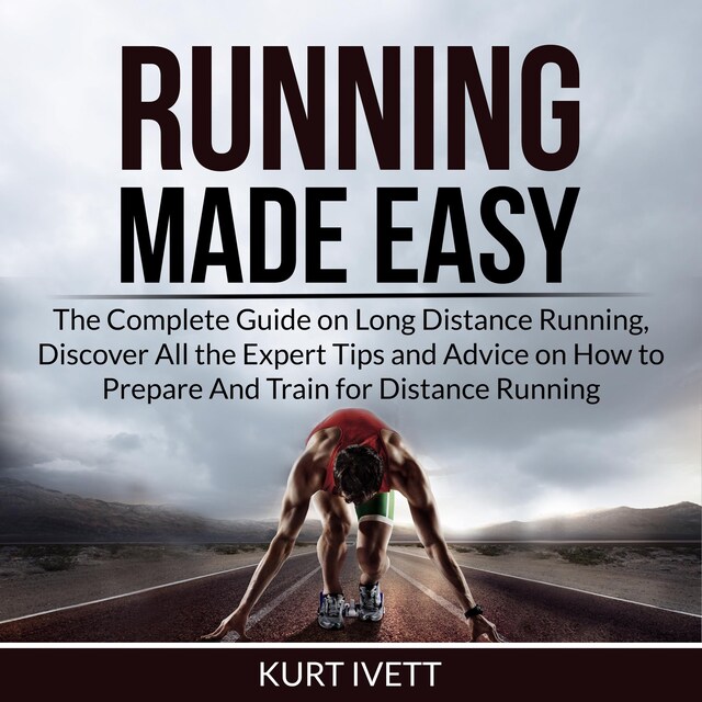 Okładka książki dla Running Made Easy: The Complete Guide on Long Distance Running, Discover All the Expert Tips and Advice on How to Prepare And Train for Distance Running