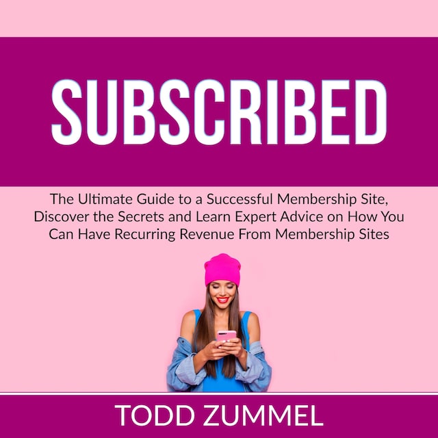 Boekomslag van Subscribed: The Ultimate Guide to a Successful Membership Site, Discover the Secrets and Learn Expert Advice on How You Can Have Recurring Revenue From Membership Sites