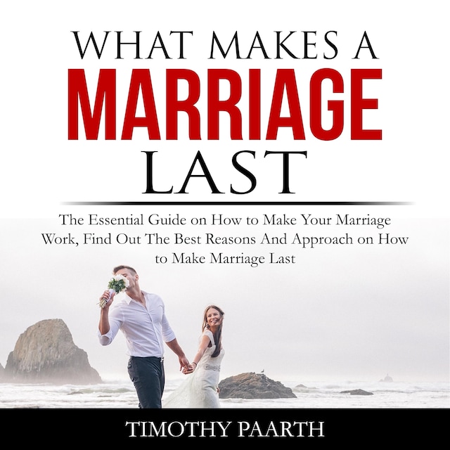 Book cover for What Makes a Marriage Last: The Essential Guide on How to Make Your Marriage Work, Find Out The Best Reasons And Approach on How to Make Marriage Last