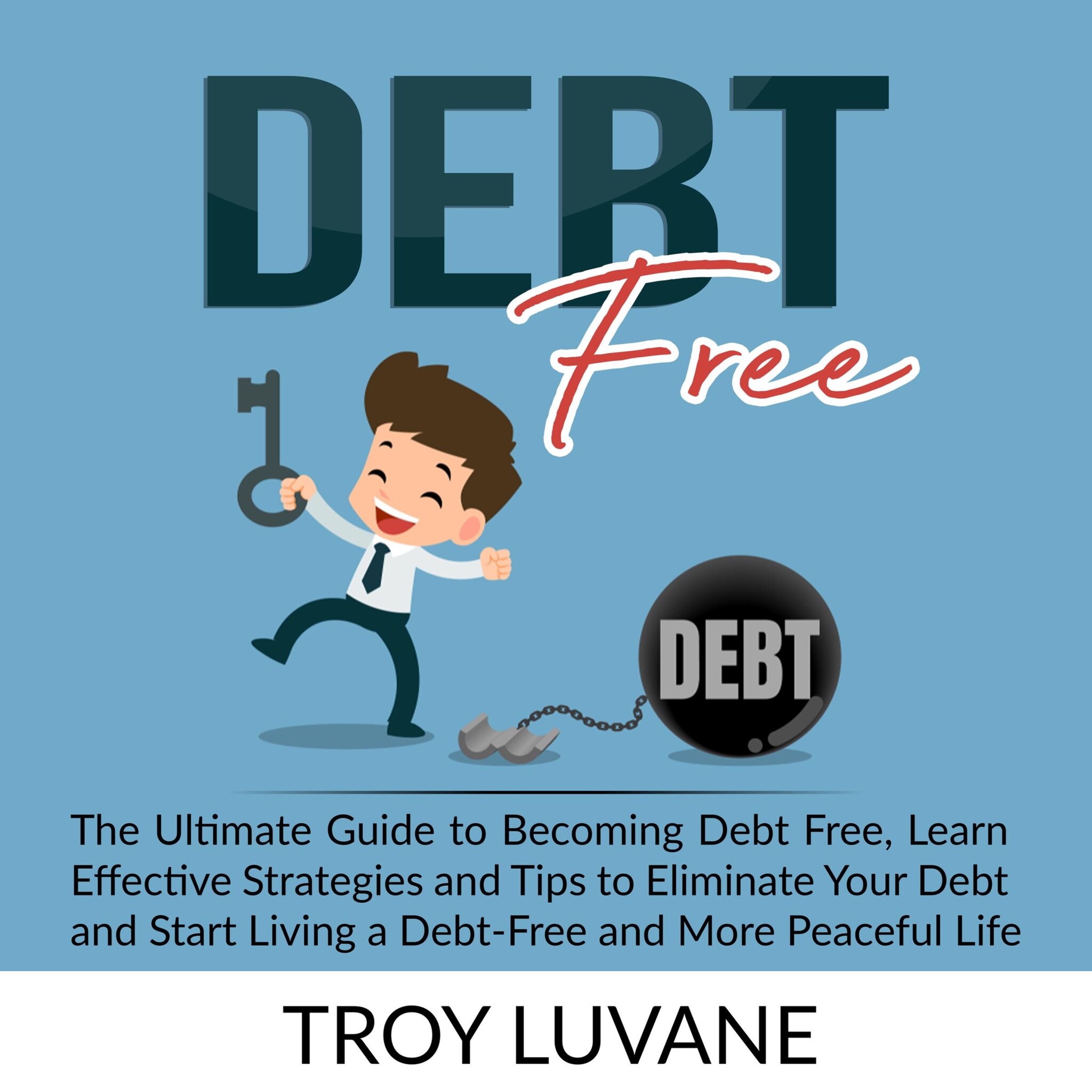 Debt Free: The Ultimate Guide To Becoming Debt Free, Learn Effective ...