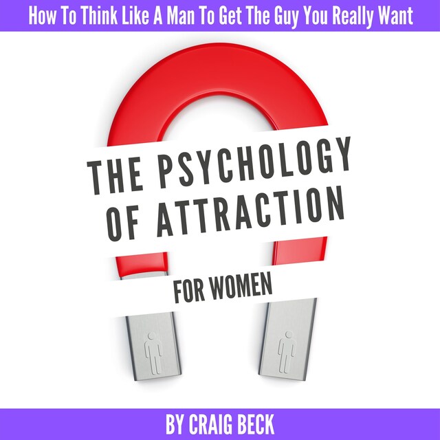 Boekomslag van The Psychology Of Attraction For Women: How To Think Like A Man To Get The Guy You Really Want