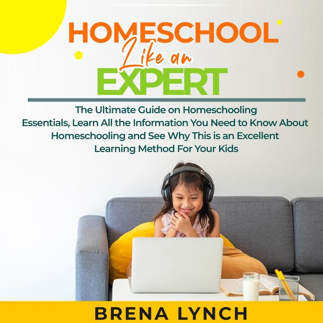 Copertina del libro per Homeschool Like an Expert: The Ultimate Guide on Homeschooling Essentials, Learn All the Information You Need to Know About Homeschooling and See Why This is an Excellent Learning Method For Your Kids