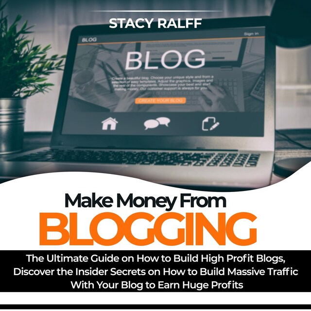 Book cover for Make Money From Blogging: The Ultimate Guide on How to Build High Profit Blogs, Discover the Insider Secrets on How to Build Massive Traffic With Your Blog to Earn Huge Profits