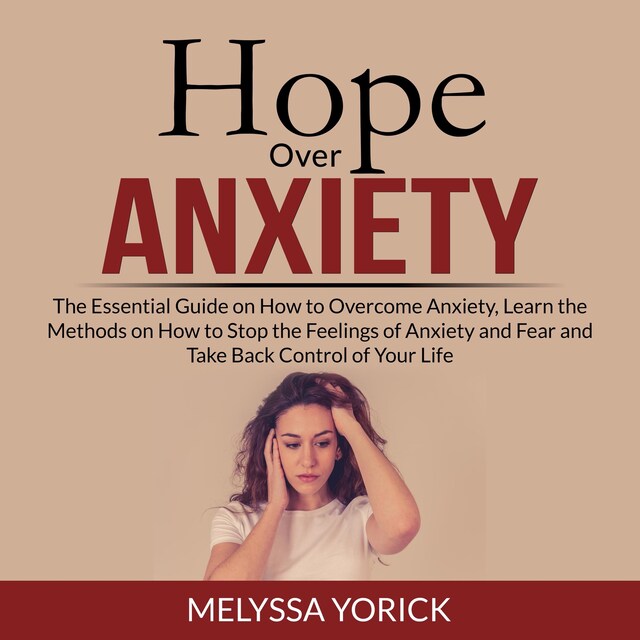 Boekomslag van Hope Over Anxiety: The Essential Guide on How to Overcome Anxiety, Learn the Methods on How to Stop the Feelings of Anxiety and Fear and Take Back Control of Your Life