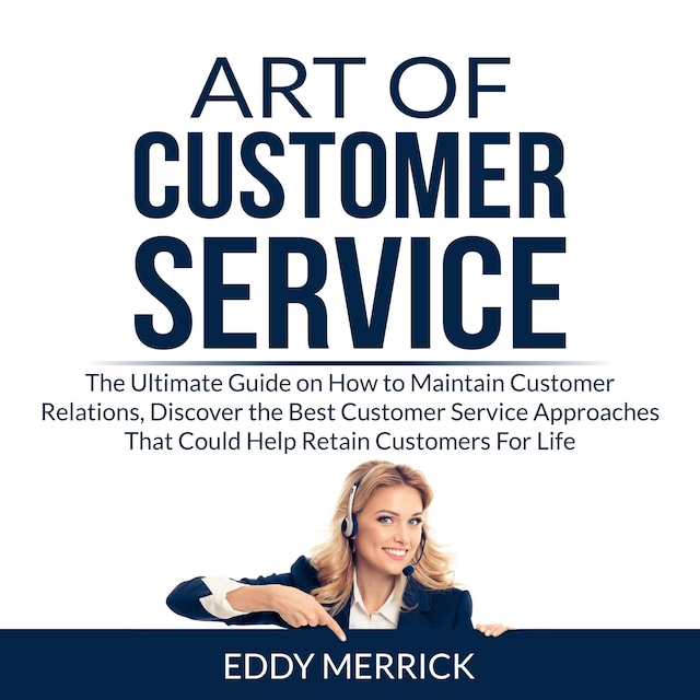 Couverture de livre pour Art of Customer Service: The Ultimate Guide on How to Maintain Customer Relations, Discover the Best Customer Service Approaches That Could Help Retain Customers For Life