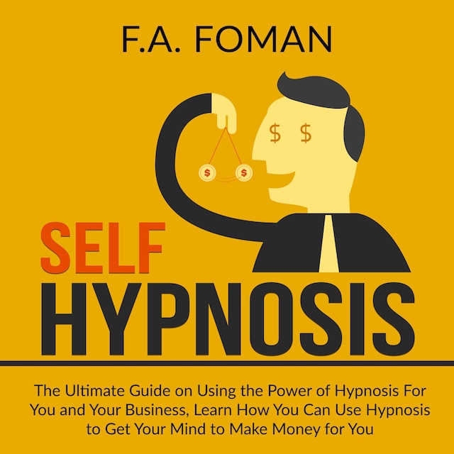 Bogomslag for Self Hypnosis: The Ultimate Guide on Using the Power of Hypnosis For You and Your Business, Learn How You Can Use Hypnosis to Get Your Mind to Make Money for You