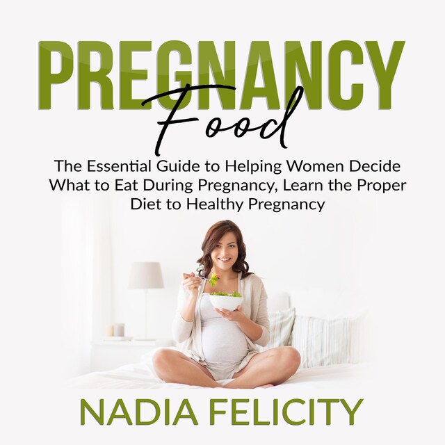 Buchcover für Pregnancy Food: The Essential Guide to Helping Women Decide What to Eat During Pregnancy, Learn the Proper Diet to Healthy Pregnancy