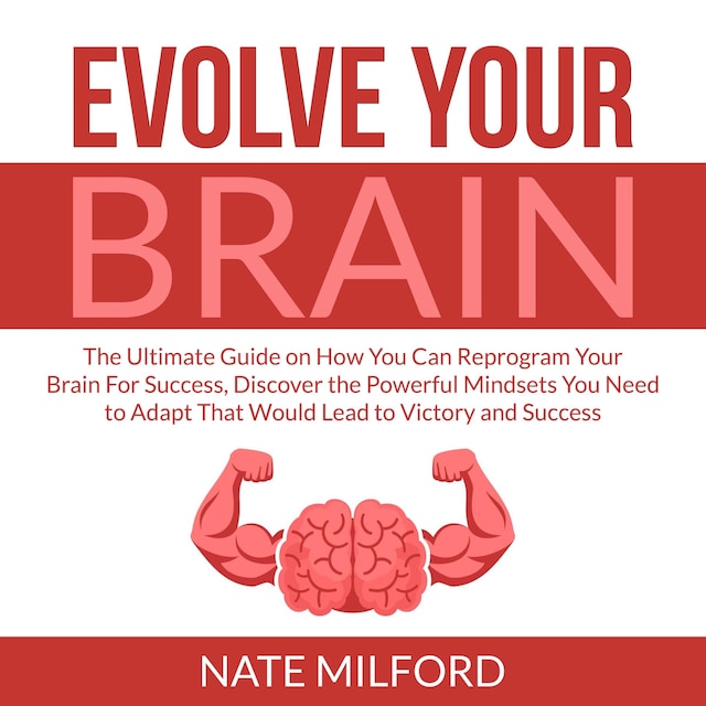 Boekomslag van Evolve Your Brain: The Ultimate Guide on How You Can Reprogram Your Brain For Success, Discover the Powerful Mindsets You Need to Adapt That Would Lead to Victory and Success