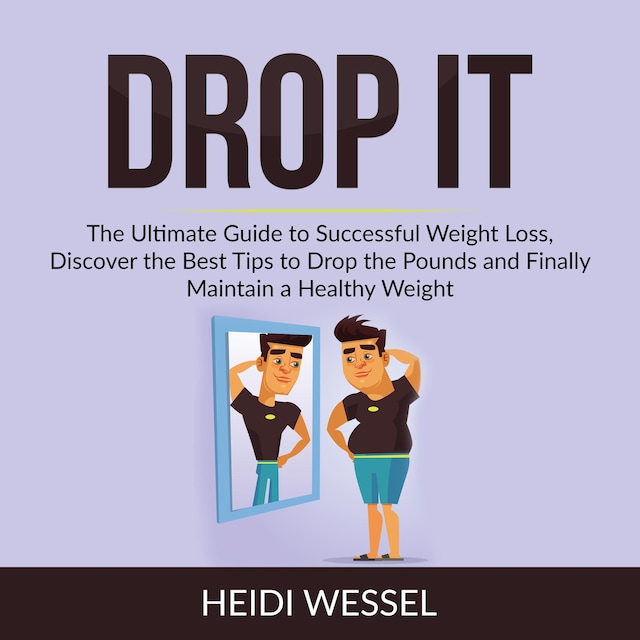 Bogomslag for Drop It: The Ultimate Guide to Successful Weight Loss, Discover the Best Tips to Drop the Pounds and Finally Maintain a Healthy Weight