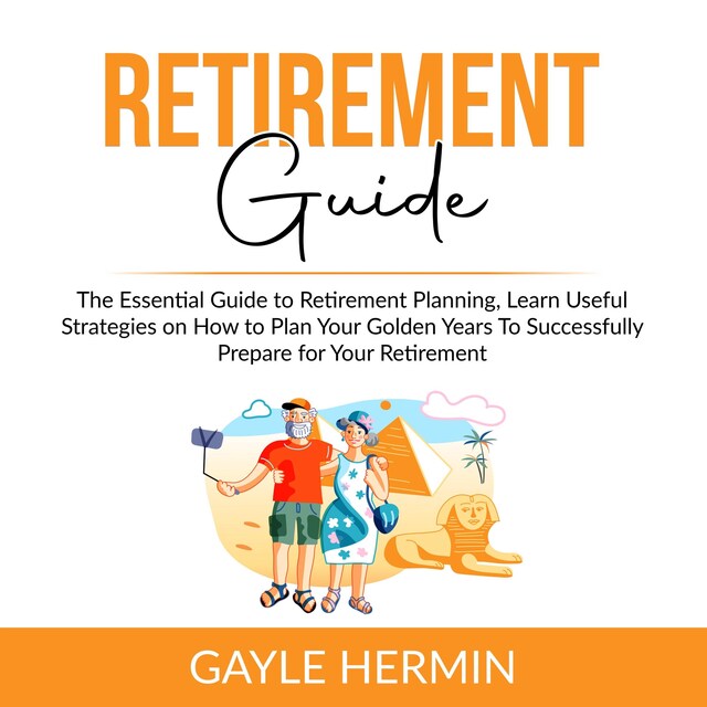 Boekomslag van Retirement Guide: The Essential Guide to Retirement Planning, Learn Useful Strategies on How to Plan Your Golden Years To Successfully Prepare for Your Retirement