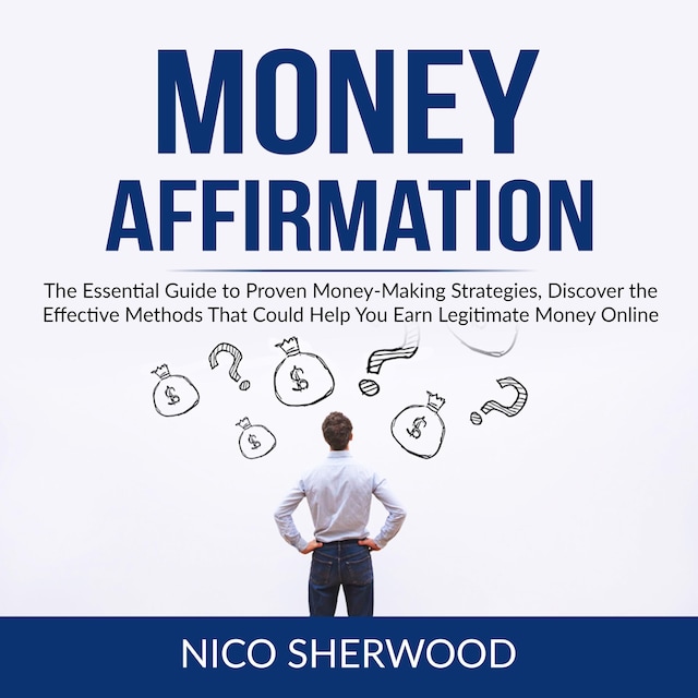 Money Affirmation: The Essential Guide to Proven Money-Making Strategies, Discover the Effective Methods That Could Help You Earn Legitimate Money Online