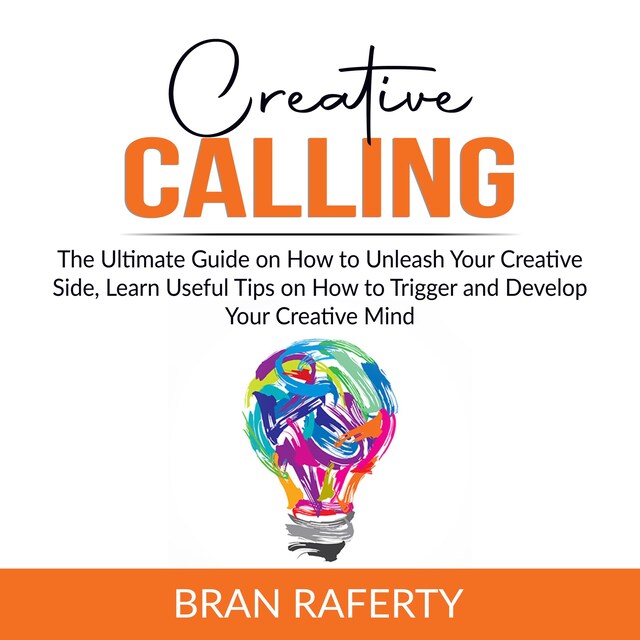 Book cover for Creative Calling: The Ultimate Guide on How to Unleash Your Creative Side, Learn Useful Tips on How to Trigger and Develop Your Creative Mind