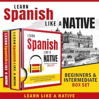 Learn Spanish Like a Native – Beginners & Intermediate Box Set: Learning Spanish in Your Car Has Never Been Easier! Have Fun with Crazy Vocabulary, Daily Used Phrases & Correct Pronunciations