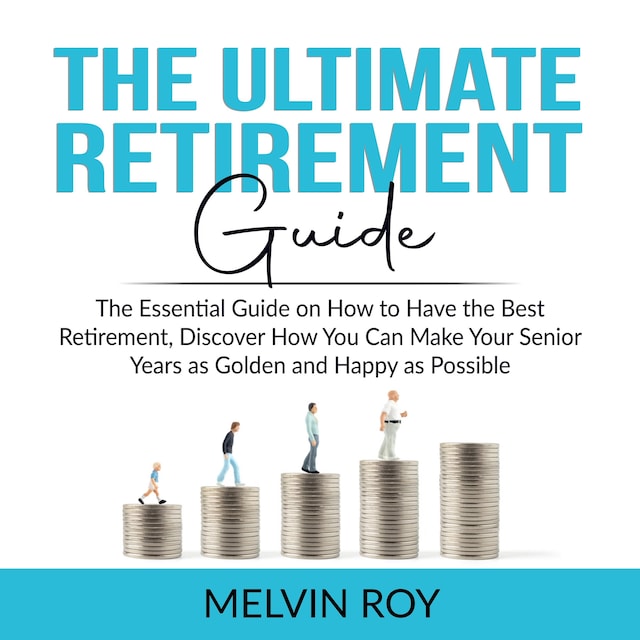 Book cover for The Ultimate Retirement Guide: The Essential Guide on How to Have the Best Retirement, Discover How You Can Make Your Senior Years as Golden and Happy as Possible