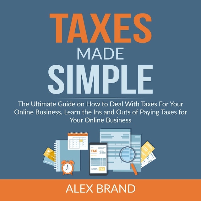 Book cover for Taxes Made Simple: The Ultimate Guide on How to Deal With Taxes For Your Online Business, Learn the Ins and Outs of Paying Taxes for Your Online Business
