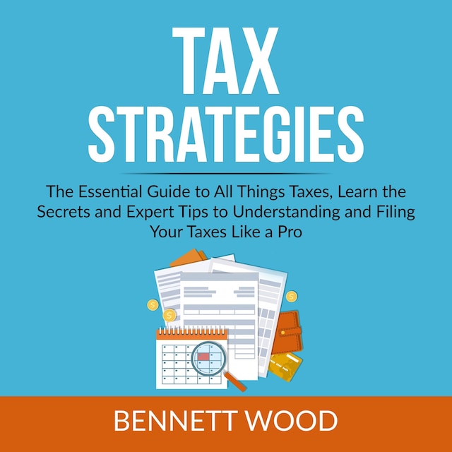 Book cover for Tax Strategies: The Essential Guide to All Things Taxes, Learn the Secrets and Expert Tips to Understanding and Filing Your Taxes Like a Pro