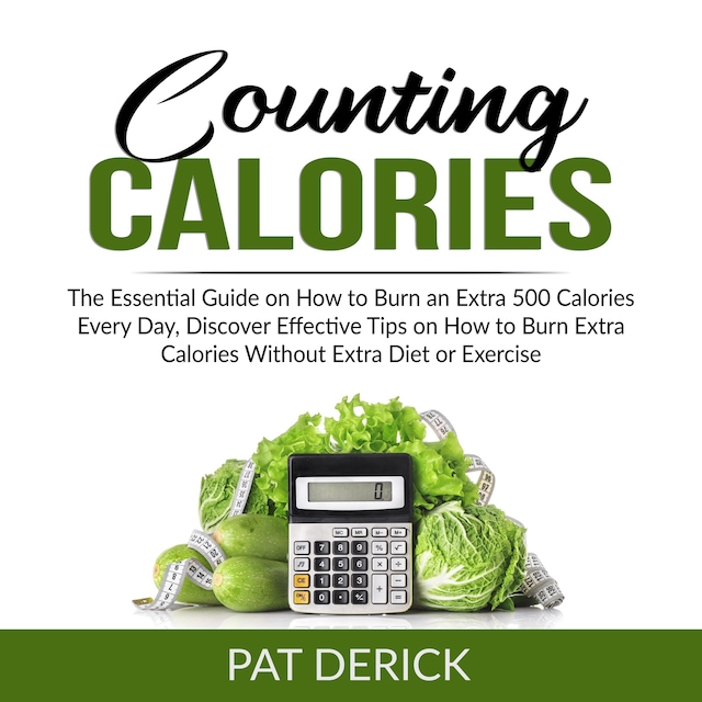 Couverture de livre pour Counting Calories: The Essential Guide on How to Burn an Extra 500 Calories Every Day, Discover Effective Tips on How to Burn Extra Calories Without Extra Diet or Exercise