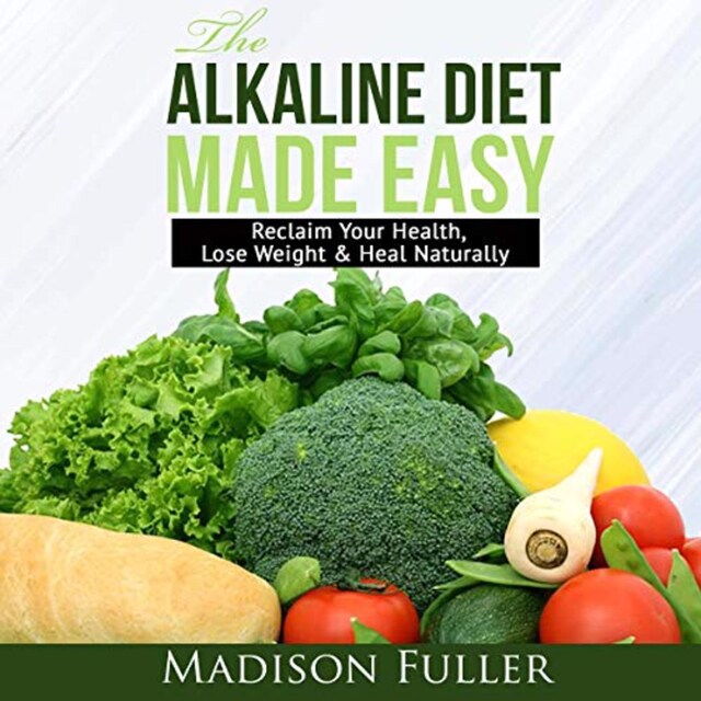 Okładka książki dla The Alkaline Diet Made Easy: Reclaim Your Health, Lose Weight & Heal Naturally