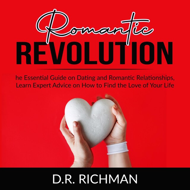 Book cover for Romantic Revolution: The Essential Guide on Dating and Romantic Relationships, Learn Expert Advice on How to Find the Love of Your Life