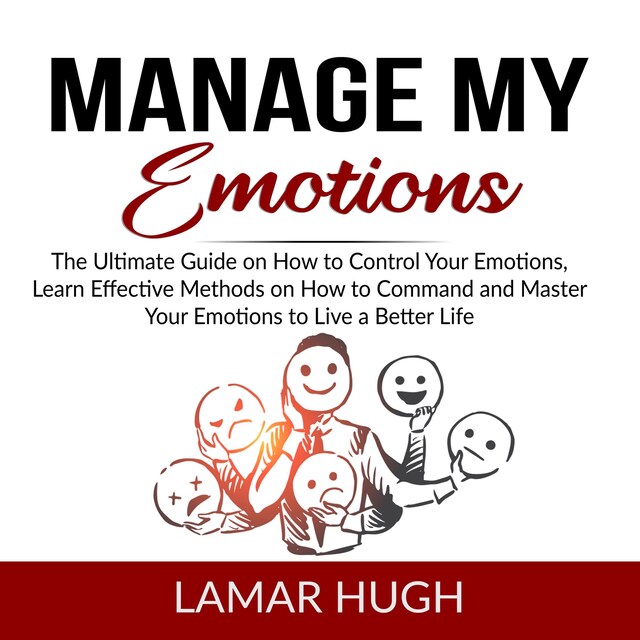 Buchcover für Manage my Emotions: The Ultimate Guide on How to Control Your Emotions, Learn Effective Methods on How to Command and Master Your Emotions to Live a Better Life