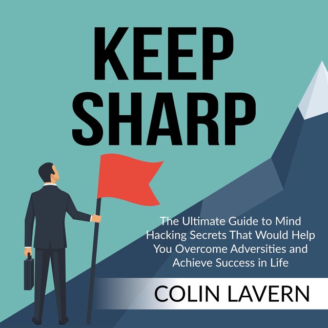 Copertina del libro per Keep Sharp: The Ultimate Guide to Mind Hacking Secrets That Would Help You Overcome Adversities and Achieve Success in Life