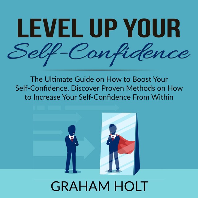 Book cover for Level Up Your Self-Confidence: The Ultimate Guide on How to Boost Your Self-Confidence, Discover Proven Methods on How to Increase Your Self-Confidence From Within