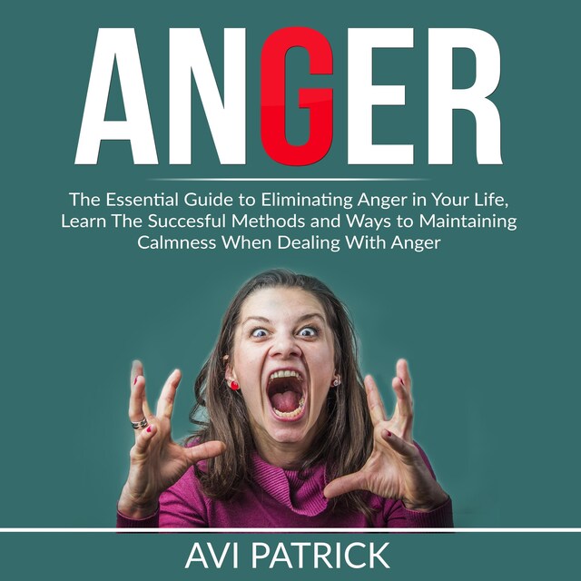 Portada de libro para Anger: The Essential Guide to Eliminating Anger in Your Life, Learn The Successful Methods and Ways to Maintaining Calmness When Dealing With Anger