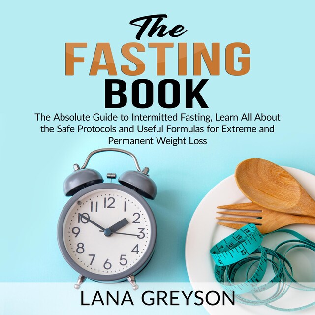 Kirjankansi teokselle The Fasting Book: The Absolute Guide to Intermittent Fasting, Learn All About the Safe Protocols and Useful Formulas for Extreme and Permanent Weight Loss