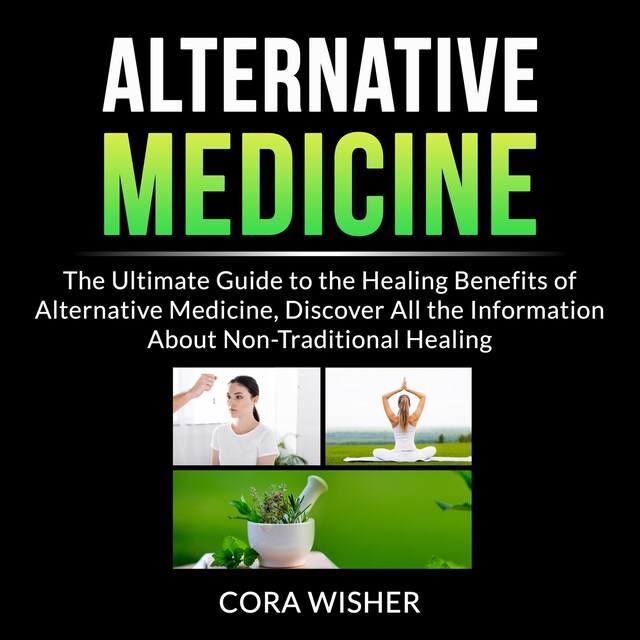 Book cover for Alternative Medicine: The Ultimate Guide to the Healing Benefits of Alternative Medicine, Discover All the Information About Non-Traditional Healing