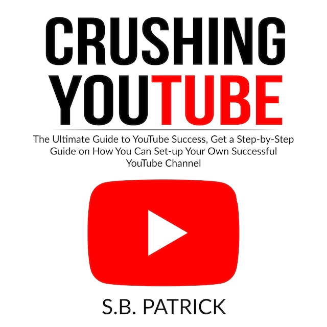 Couverture de livre pour Crushing YouTube: The Ultimate Guide to Youtube Success, Get a Step-by-Step Guide on How You Can Set-up Your Own Successful Youtube Channel