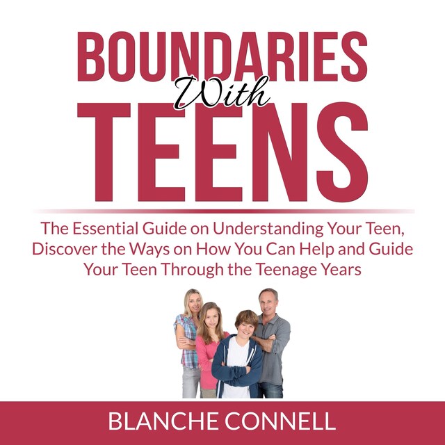 Bogomslag for Boundaries With Teens: The Essential Guide on Understanding Your Teen, Discover the Ways on How You Can Help and Guide Your Teen Through the Teenage Years