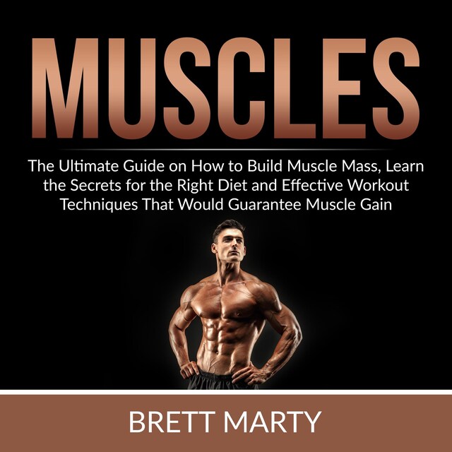 Boekomslag van Muscles: The Ultimate Guide on How to Build Muscle Mass, Learn the Secrets for the Right Diet and Effective Workout Techniques That Would Guarantee Muscle Gain