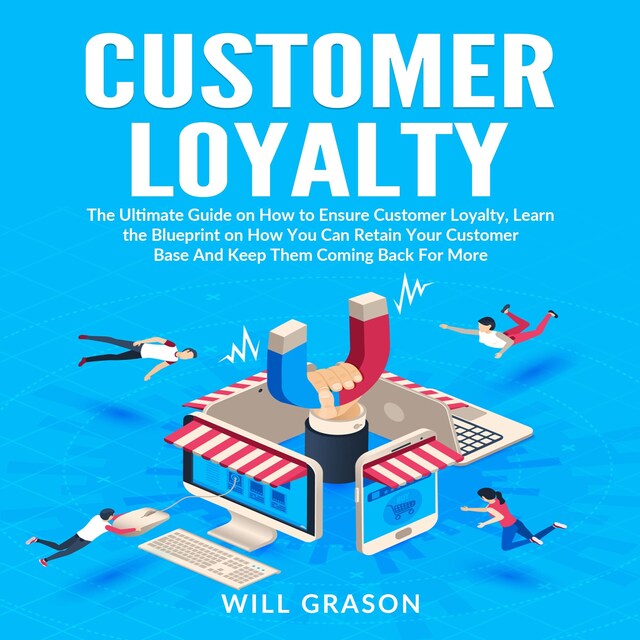 Book cover for Customer Loyalty: The Ultimate Guide on How to Ensure Customer Loyalty, Learn the Blueprint on How You Can Retain Your Customer Base And Keep Them Coming Back For More