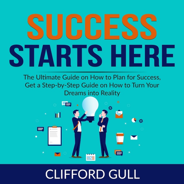 Book cover for Success Starts Here: The Ultimate Guide on How to Plan for Success, Get a Step-by-Step Guide on to Turn Your Dreams into Reality