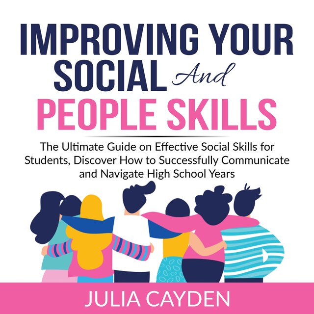 Kirjankansi teokselle Improving Your Social and People Skills: The Ultimate Guide on Effective Social Skills for Students, Discover How to Successfully Communicate and Navigate High School Years