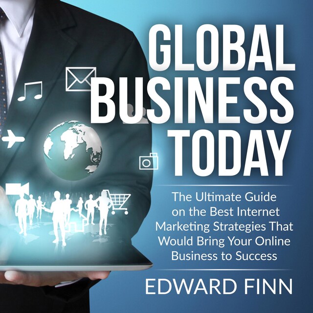 Book cover for Global Business Today: The Ultimate Guide on the Best Internet Marketing Strategies That Would Bring Your Online Business to Success