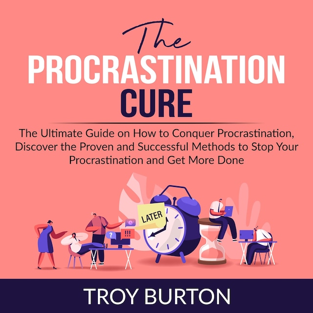 Boekomslag van The Procrastination Cure: The Ultimate Guide on How to Conquer Procrastination, Discover the Proven and Successful Methods to Stop Your Procrastination and Get More Done