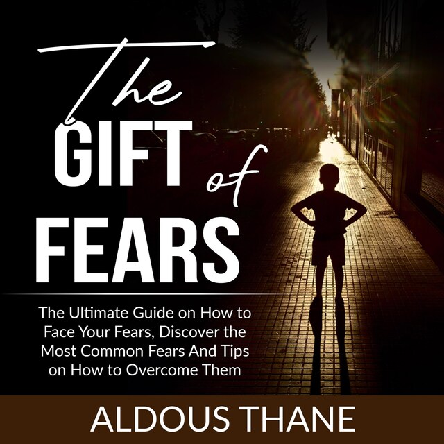 Couverture de livre pour The Gift of Fears: The Ultimate Guide on How to Face Your Fears, Discover the Most Common Fears And Tips on How to Overcome Them