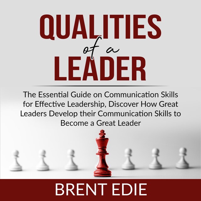 Book cover for Qualities of a Leader: The Essential Guide on Communication Skills for Effective Leadership, Discover How Great Leaders Develop their Communication Skills to Become a Great Leader