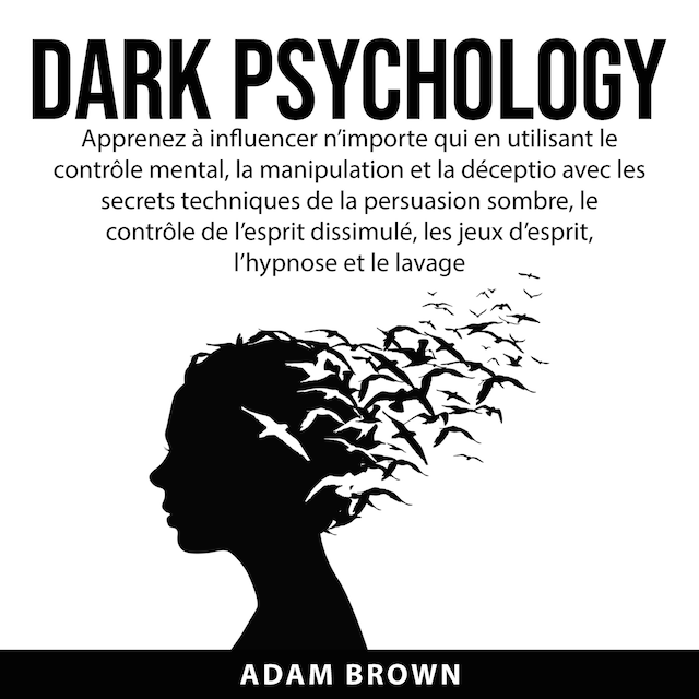 Buchcover für Dark Psychology: Apprenez à influencer n’importe qui en utilisant le contrôle mental, la manipulation et la déception avec les secrets techniques de la persuasion sombre, le contrôle de l’esprit dissimulé, les jeux d’esprit, l’hypnose et le lavage de