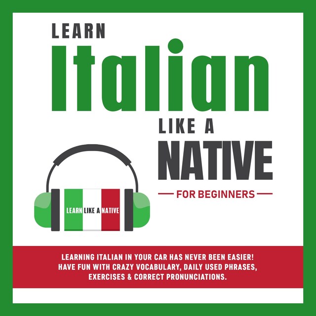 Buchcover für Learn Italian Like a Native for Beginners: Learning Italian in Your Car Has Never Been Easier! Have Fun with Crazy Vocabulary, Daily Used Phrases, Exercises & Correct Pronunciations