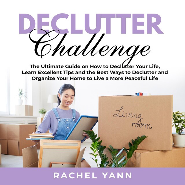 Kirjankansi teokselle Declutter Challenge: The Ultimate Guide on How to Declutter Your Life, Learn Excellent Tips and the Best Ways to Declutter and Organize Your Home to Live a More Peaceful Life