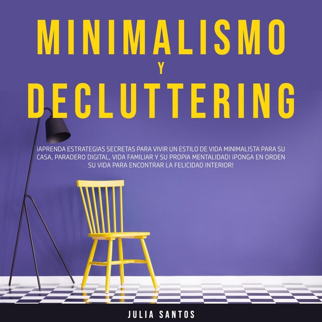 Book cover for Minimalismo y Decluttering: ¡Aprenda Estrategias Secretas para Vivir un Estilo de Vida Minimalista para su Casa, Paradero Digital, Vida Familiar y su Propia Mentalidad! ¡Ponga en Orden su Vida para Encontrar la Felicidad Interior!