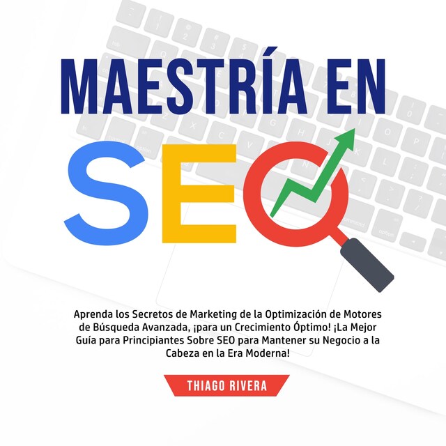 Bogomslag for Maestría en SEO: Aprenda los Secretos de Marketing de la Optimización de Motores de Búsqueda Avanzada, ¡Para un Crecimiento Óptimo! ¡La Mejor Guía Para Principiantes Sobre SEO Para Mantener su Negocio a la Cabeza en la era Moderna!