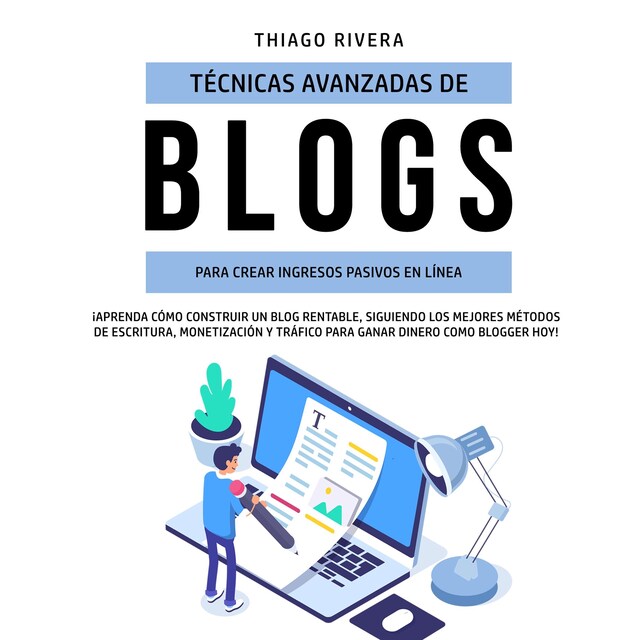 Portada de libro para Técnicas Avanzadas de Blogs Para Crear Ingresos Pasivos en Línea: ¡Aprenda Cómo Construir un Blog Rentable, Siguiendo los Mejores Métodos de Escritura, Monetización y Tráfico Para Ganar Dinero Como Blogger hoy!