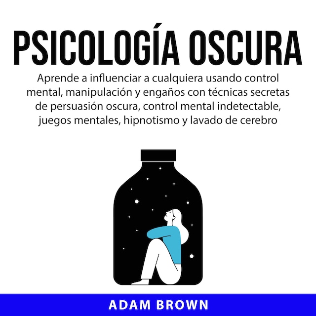Book cover for Psicología Oscura: Aprende a influenciar a cualquiera usando control mental, manipulación y engaños con técnicas secretas de persuasión oscura, control mental indetectable, juegos mentales, hipnotismo y lavado de cerebro