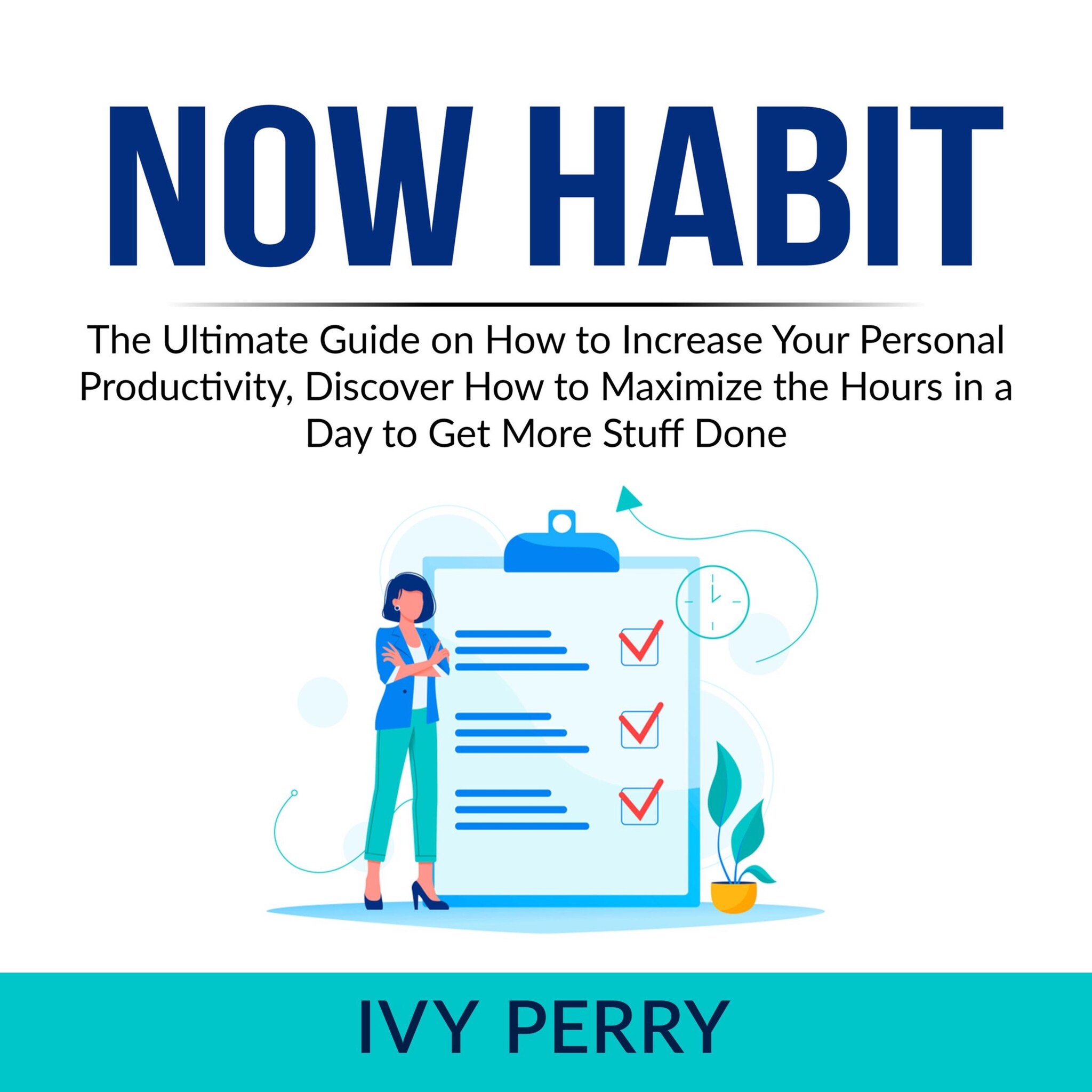 Now Habit: The Ultimate Guide on How to Increase Your Personal Productivity, Discover How to Maximize the Hours in a Day to Get More Stuff Done ilmaiseksi