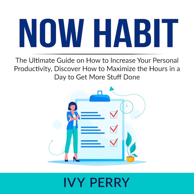 Boekomslag van Now Habit: The Ultimate Guide on How to Increase Your Personal Productivity, Discover How to Maximize the Hours in a Day to Get More Stuff Done