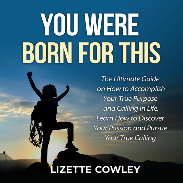 Boekomslag van You Were Born For This: The Ultimate Guide on How to Accomplish Your True Purpose and Calling in Life, Learn How to Discover Your Passion and Pursue Your True Calling